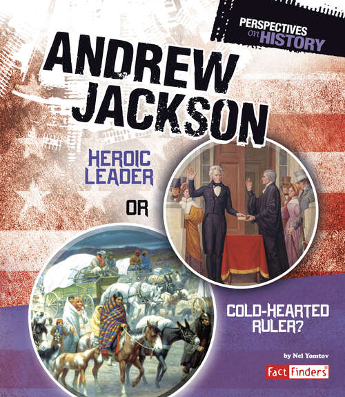 Book cover of Andrew Jackson: Heroic Leader Or Cold-hearted Ruler? (Perspectives On History Ser.)