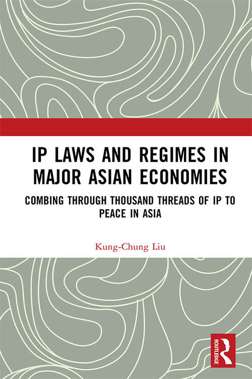 Book cover of IP Laws and Regimes in Major Asian Economies: Combing through Thousand Threads of IP to Peace in Asia