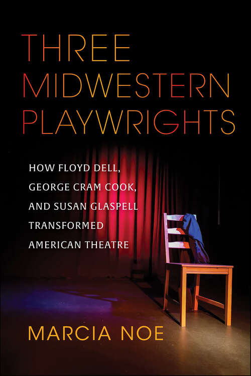 Book cover of Three Midwestern Playwrights: How Floyd Dell, George Cram Cook, and Susan Glaspell Transformed American Theatre