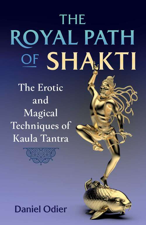 Book cover of The Royal Path of Shakti: The Erotic and Magical Techniques of Kaula Tantra