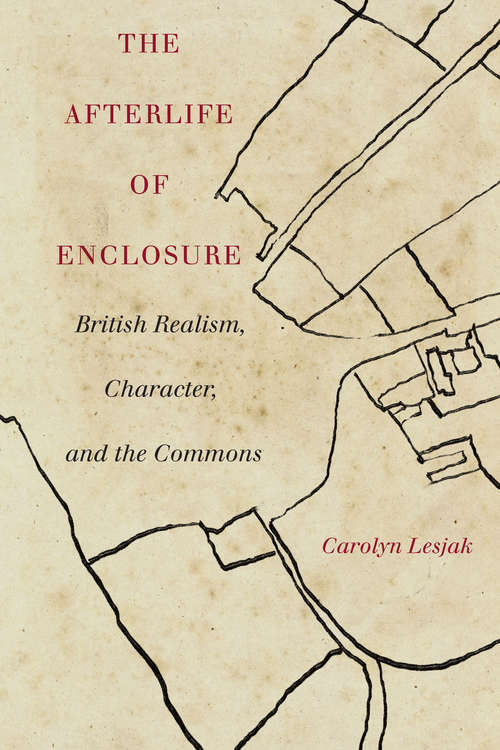 Book cover of The Afterlife of Enclosure: British Realism, Character, and the Commons