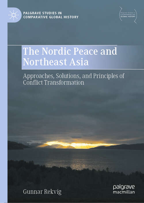 Book cover of The Nordic Peace and Northeast Asia: Approaches, Solutions, and Principles of Conflict Transformation (2024) (Palgrave Studies in Comparative Global History)