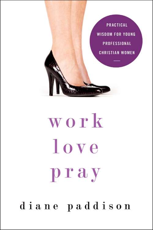 Book cover of Work, Love, Pray: Practical Wisdom for Young Professional Christian Women