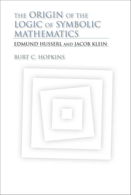 Book cover of The Origin of the Logic of Symbolic Mathematics: Edmund Husserl and Jacob Klein (Studies in Continental Thought)