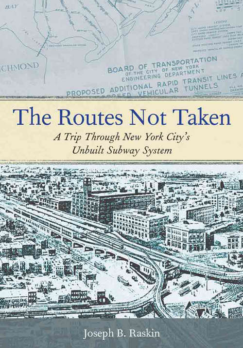 Book cover of The Routes Not Taken: A Trip Through New York City's Unbuilt Subway System