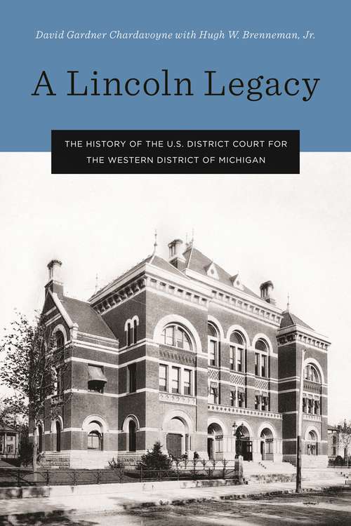 Book cover of A Lincoln Legacy: The History of the U.S. District Court for the Western District of Michigan (Great Lakes Books Series)