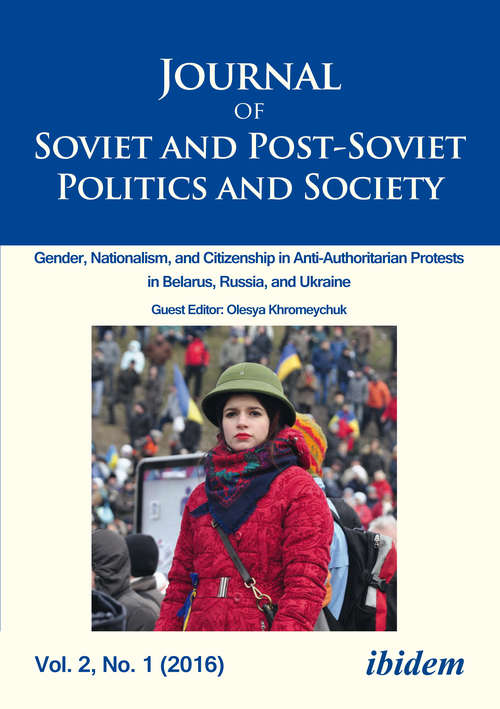 Book cover of Journal of Soviet and Post-Soviet Politics and Society: Gender, Nationalism, and Citizenship in Anti-Authoritarian Protests in Belarus, Russia, and Ukraine, Vol. 2, No. 1 (2016)