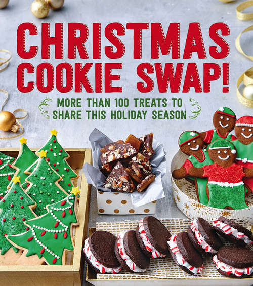 Book cover of Christmas Cookie Swap! More Than 100 Treats To Share This Holiday Season: More Than 100 Treats To Share This Holiday Season