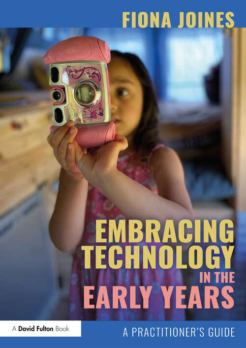 Book cover of Embracing Technology in the Early Years: A Practitioner’s Guide