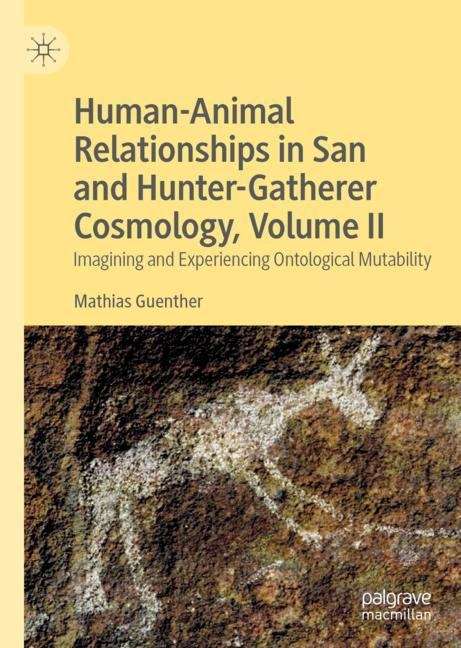 Book cover of Human-Animal Relationships in San and Hunter-Gatherer Cosmology, Volume II: Imagining and Experiencing Ontological Mutability (1st ed. 2020)