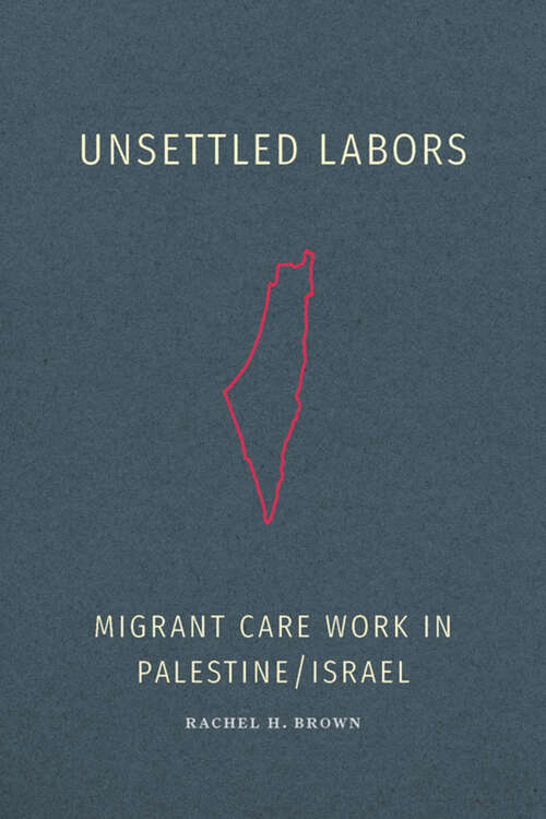 Book cover of Unsettled Labors: Migrant Care Work in Palestine/Israel