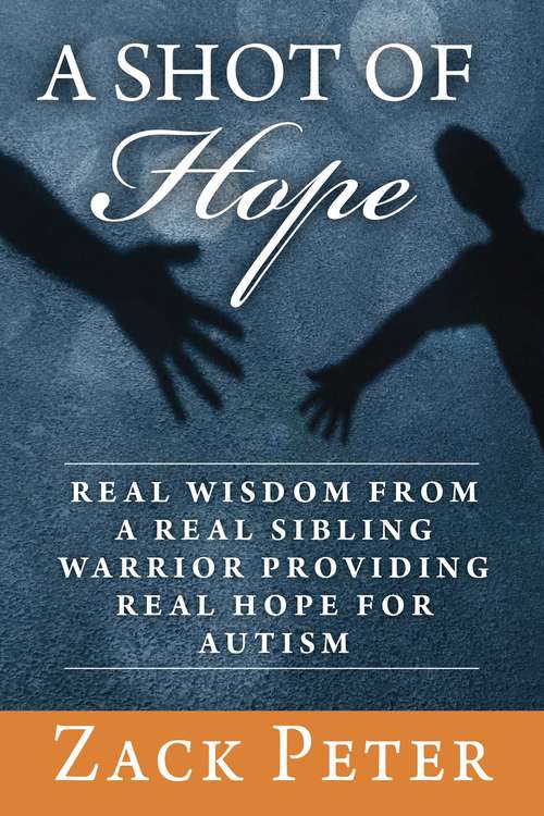 Book cover of A Shot of Hope: Real Wisdom from a Real Sibling Warrior Providing Real Hope for Autism