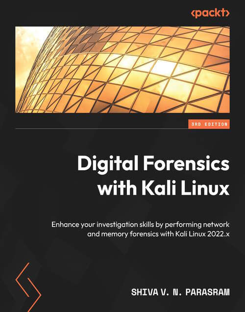 Book cover of Digital Forensics with Kali Linux: Enhance your investigation skills by performing network and memory forensics with Kali Linux 2022.x, 3rd Edition (2)