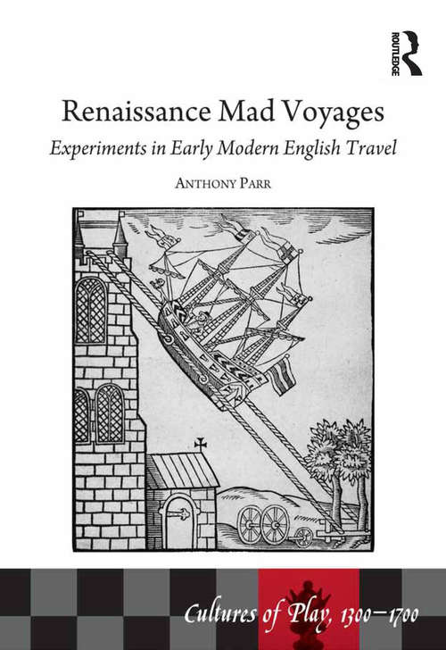 Book cover of Renaissance Mad Voyages: Experiments in Early Modern English Travel (Cultures Of Play, 1300-1700 Ser.)