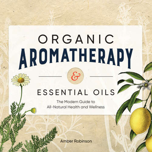 Book cover of Organic Aromatherapy & Essential Oils: The Modern Guide to All-Natural Health and Wellness