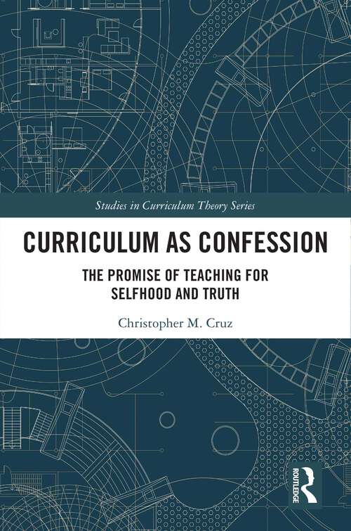 Book cover of Curriculum as Confession: The Promise of Teaching for Selfhood and Truth (ISSN)