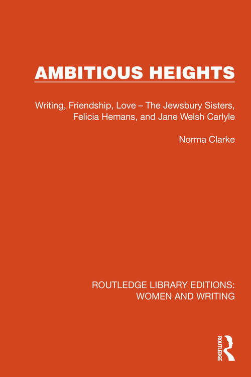 Book cover of Ambitious Heights: Writing, Friendship, Love – The Jewsbury Sisters, Felicia Hemans, and Jane Welsh Carlyle (Routledge Library Editions: Women and Writing)