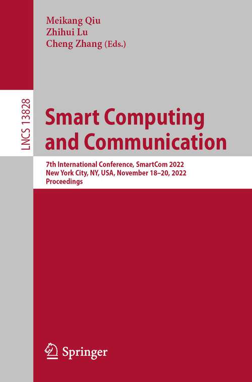 Book cover of Smart Computing and Communication: 7th International Conference, SmartCom 2022, New York City, NY, USA, November 18–20, 2022, Proceedings (1st ed. 2023) (Lecture Notes in Computer Science #13828)