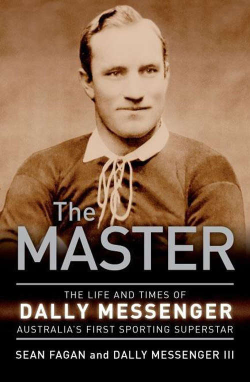 Book cover of The Master: The Life and Times of Dally Messenger Australia's First Sporting Superstar