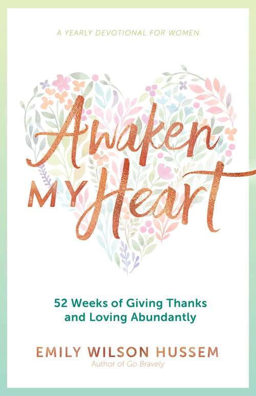 Book cover of Awaken My Heart: 52 Weeks Of Giving Thanks And Loving Abundantly: A Yearly Devotional For Women