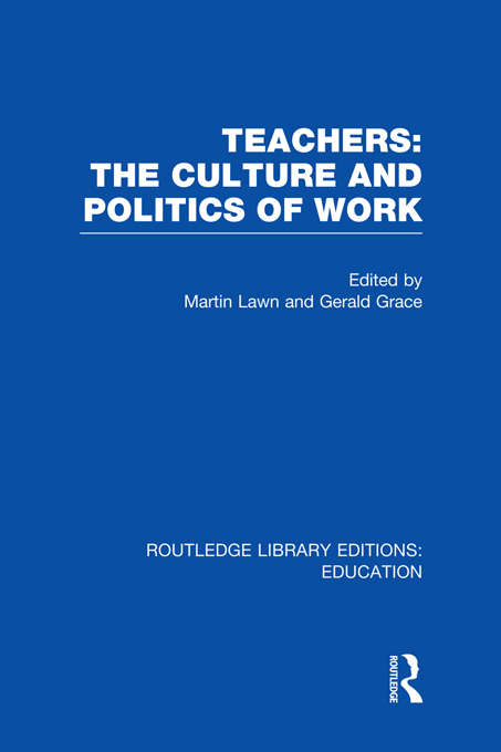 Book cover of Teachers: The Culture and Politics of Work (Routledge Library Editions: Education)