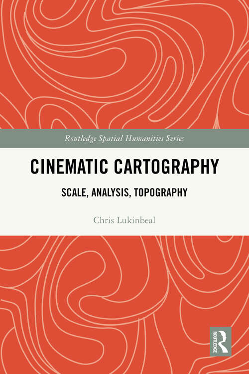 Book cover of Cinematic Cartography: Scale, Analysis, Topography (Routledge Spatial Humanities Series)