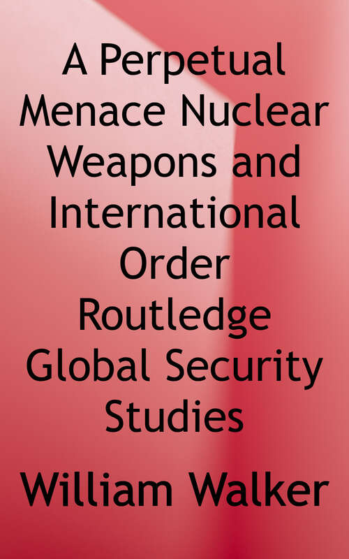 Book cover of A Perpetual Menace: Nuclear Weapons and International Order (Routledge Global Security Studies)