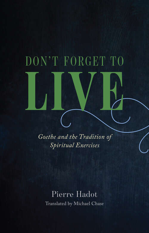 Book cover of Don't Forget to Live: Goethe and the Tradition of Spiritual Exercises (The France Chicago Collection)