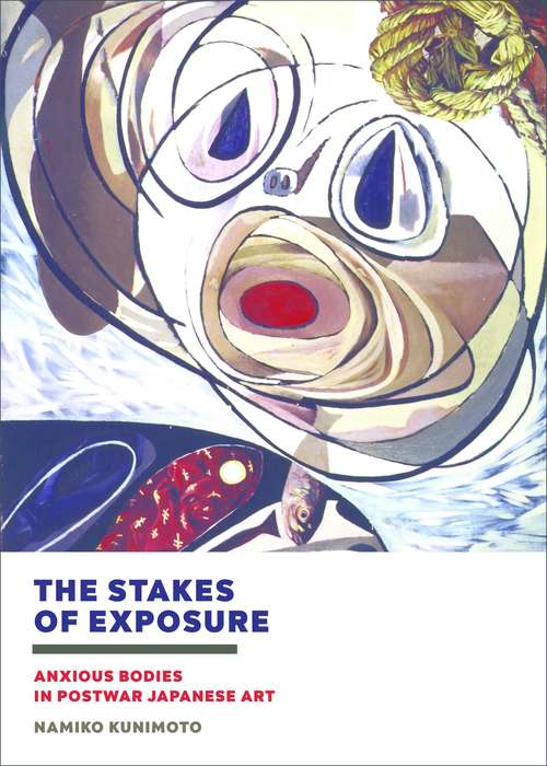 Book cover of The Stakes of Exposure: Anxious Bodies in Postwar Japanese Art