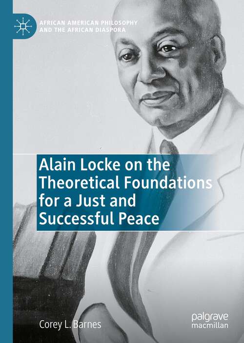 Book cover of Alain Locke on the Theoretical Foundations for a Just and Successful Peace (1st ed. 2023) (African American Philosophy and the African Diaspora)