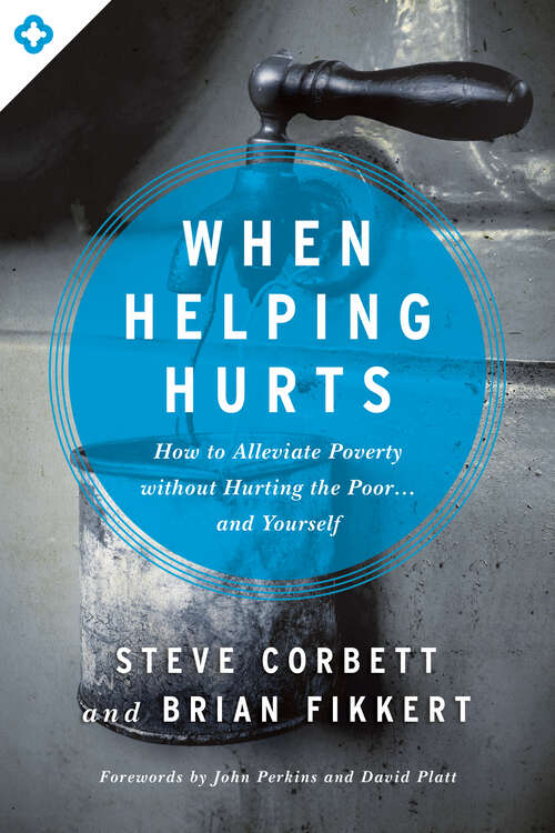 Book cover of When Helping Hurts: How to Alleviate Poverty Without Hurting the Poor . . . and Yourself (New Edition)