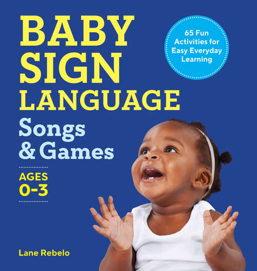 Book cover of Baby Sign Language Songs & Games: 65 Fun Activities for Easy Everyday Learning