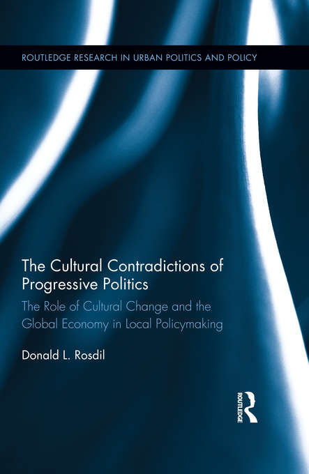 Book cover of The Cultural Contradictions of Progressive Politics: The Role of Cultural Change and the Global Economy in Local Policymaking (Routledge Research in Urban Politics and Policy)