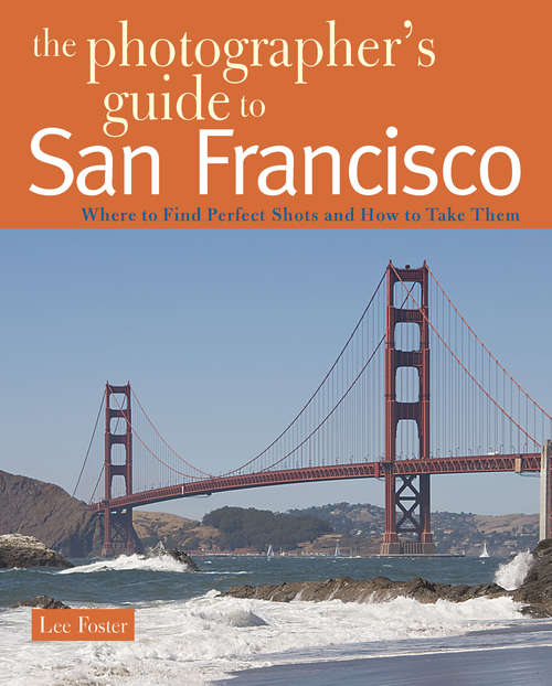 Book cover of The Photographer's Guide to San Francisco: Where to Find Perfect Shots and How to Take Them