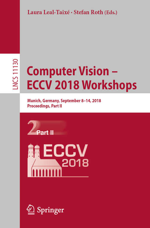 Book cover of Computer Vision – ECCV 2018 Workshops: Munich, Germany, September 8-14, 2018, Proceedings, Part II (Lecture Notes in Computer Science #11130)