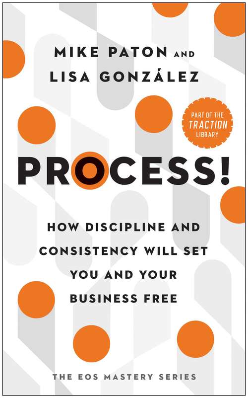 Book cover of Process!: How Discipline and Consistency Will Set You and Your Business Free (The EOS Mastery Series)