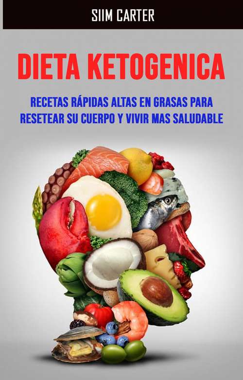 Book cover of Dieta Ketogenica:recetas Rápidas Altas En Grasas Para Resetear Su Cuerpo Y Vivir Mas Saludable