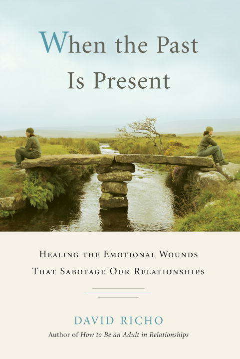 Book cover of When the Past Is Present: Healing the Emotional Wounds that Sabotage our Relationships