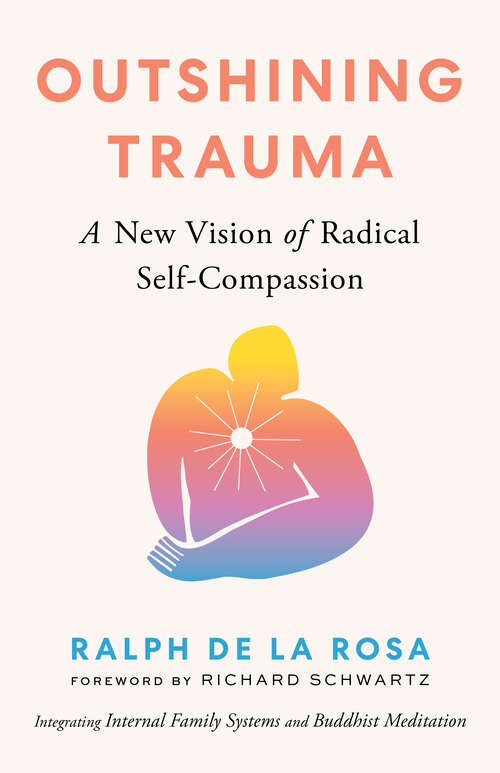 Book cover of Outshining Trauma: A New Vision of Radical Self-Compassion Integrating Internal Family Systems and Buddhist Meditation