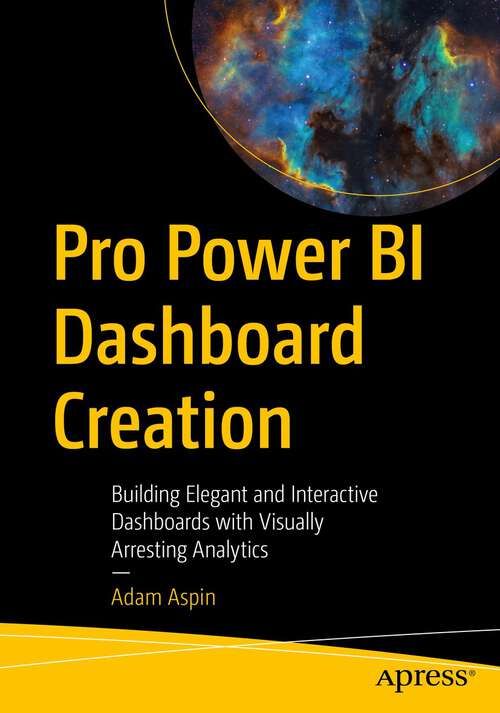Book cover of Pro Power BI Dashboard Creation: Building Elegant and Interactive Dashboards with Visually Arresting Analytics (1st ed.)