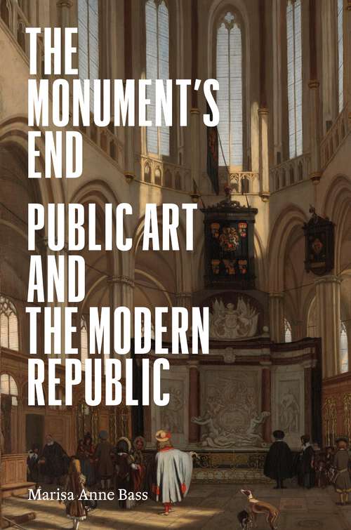 Book cover of The Monument’s End: Public Art and the Modern Republic