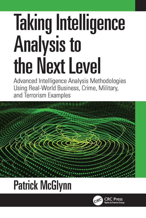 Book cover of Taking Intelligence Analysis to the Next Level: Advanced Intelligence Analysis Methodologies Using Real-World Business, Crime, Military, and Terrorism Examples