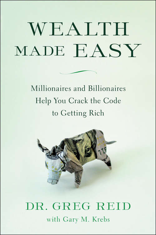 Book cover of Wealth Made Easy: Millionaires and Billionaires Help You Crack the Code to Getting Rich