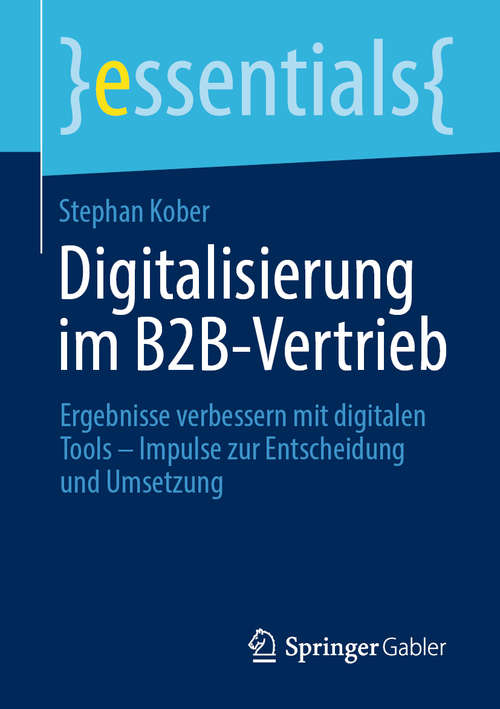 Book cover of Digitalisierung im B2B-Vertrieb: Ergebnisse verbessern mit digitalen Tools – Impulse zur Entscheidung und Umsetzung (1. Aufl. 2020) (essentials)