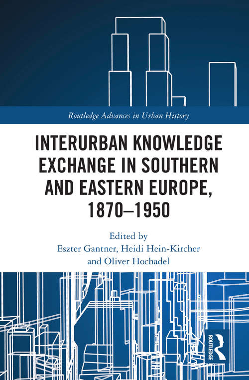 Book cover of Interurban Knowledge Exchange in Southern and Eastern Europe, 1870–1950 (Routledge Advances in Urban History)