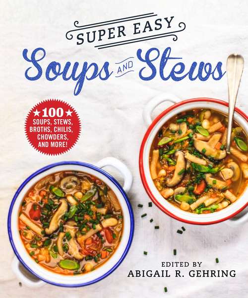 Book cover of Super Easy Soups and Stews: 100 Soups, Stews, Broths, Chilis, Chowders, and More!