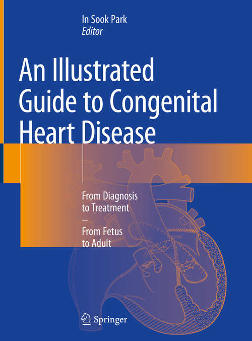 Book cover of An Illustrated Guide to Congenital Heart Disease: From Diagnosis to Treatment – From Fetus to Adult (1st ed. 2019)