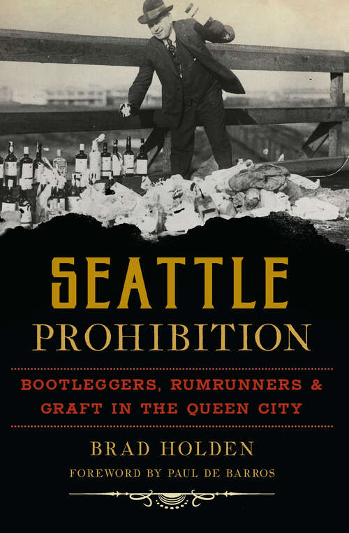 Book cover of Seattle Prohibition: Bootleggers, Rumrunners, & Graft in the Queen City (American Palate Ser.)