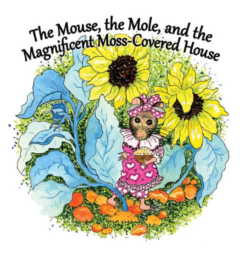 Book cover of The Mouse, The Mole, and the Magnificient, Moss-Covered House