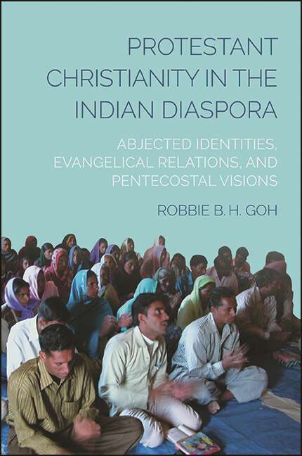 Book cover of Protestant Christianity in the Indian Diaspora: Abjected Identities, Evangelical Relations, and Pentecostal Visions